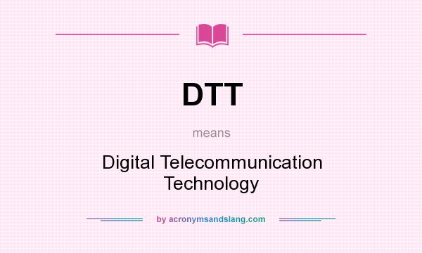 What does DTT mean? It stands for Digital Telecommunication Technology