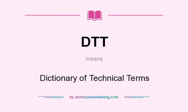What does DTT mean? It stands for Dictionary of Technical Terms