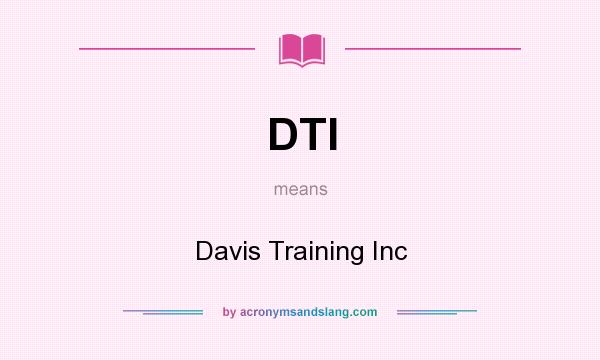 What does DTI mean? It stands for Davis Training Inc