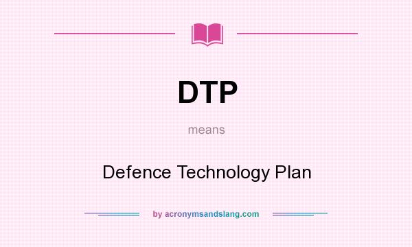 What does DTP mean? It stands for Defence Technology Plan