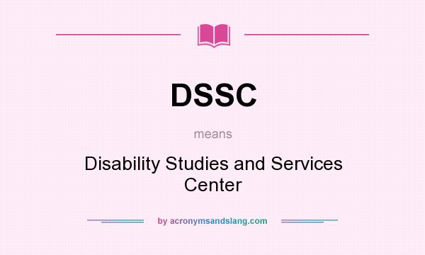 What does DSSC mean? It stands for Disability Studies and Services Center