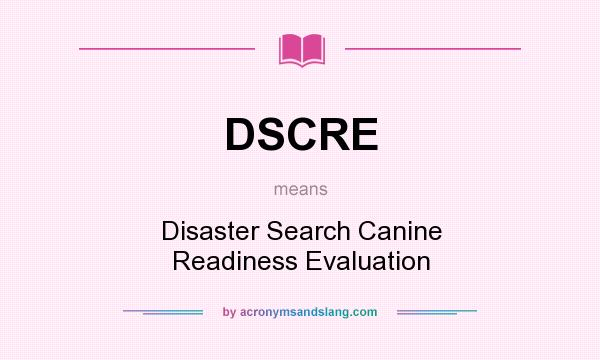 What does DSCRE mean? It stands for Disaster Search Canine Readiness Evaluation