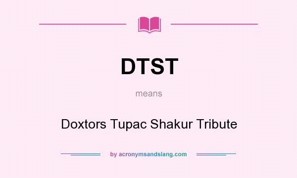 What does DTST mean? It stands for Doxtors Tupac Shakur Tribute