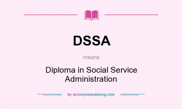 What does DSSA mean? It stands for Diploma in Social Service Administration