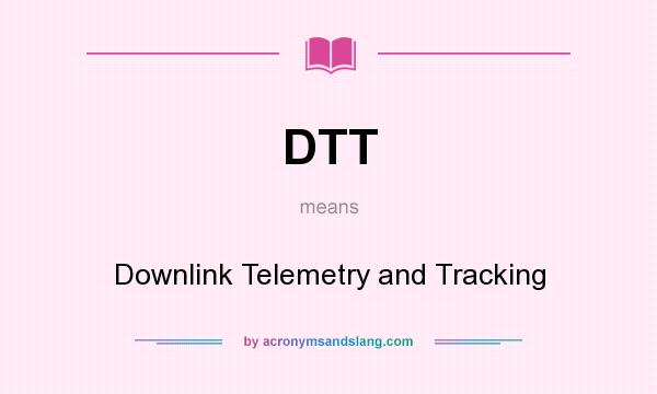What does DTT mean? It stands for Downlink Telemetry and Tracking