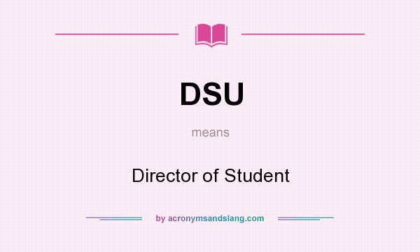 What does DSU mean? It stands for Director of Student