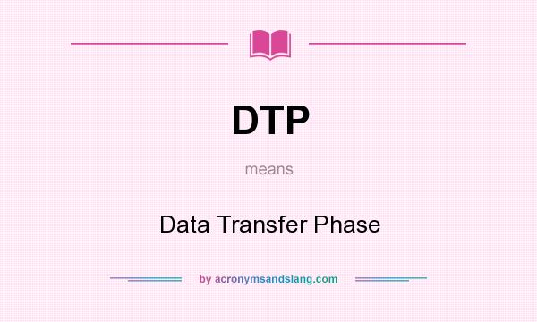 What does DTP mean? It stands for Data Transfer Phase