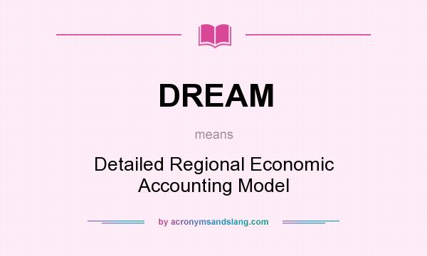 What does DREAM mean? It stands for Detailed Regional Economic Accounting Model