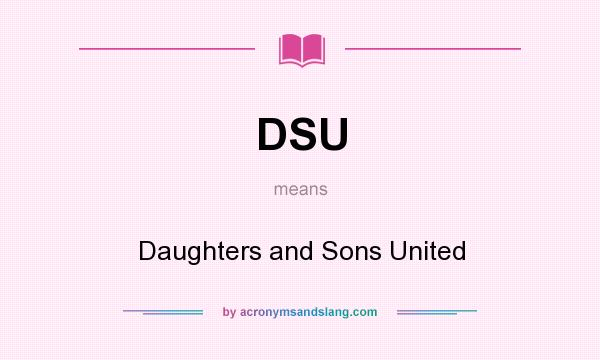 What does DSU mean? It stands for Daughters and Sons United