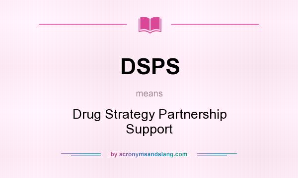 What does DSPS mean? It stands for Drug Strategy Partnership Support