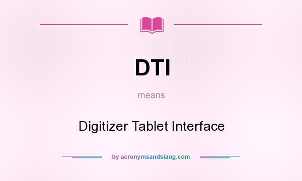 What does DTI mean? It stands for Digitizer Tablet Interface
