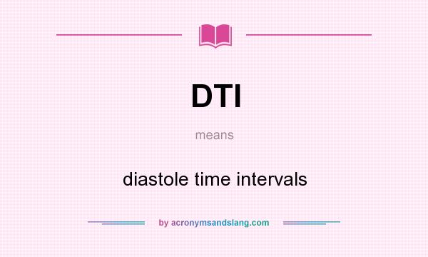 What does DTI mean? It stands for diastole time intervals