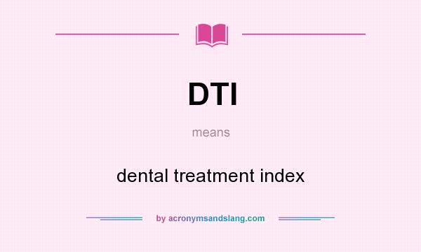 What does DTI mean? It stands for dental treatment index