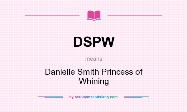 What does DSPW mean? It stands for Danielle Smith Princess of Whining