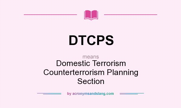 What does DTCPS mean? It stands for Domestic Terrorism Counterterrorism Planning Section