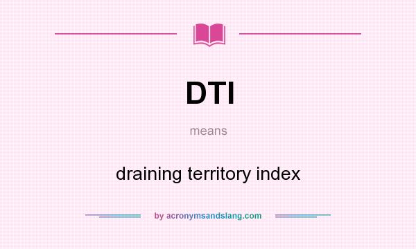 What does DTI mean? It stands for draining territory index