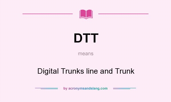 What does DTT mean? It stands for Digital Trunks line and Trunk