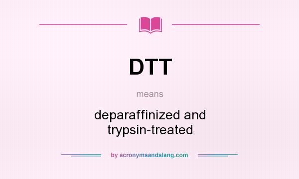 What does DTT mean? It stands for deparaffinized and trypsin-treated