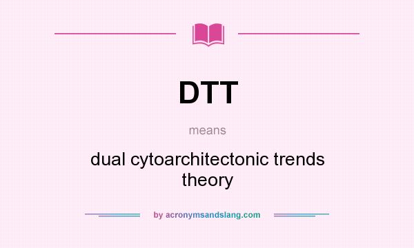 What does DTT mean? It stands for dual cytoarchitectonic trends theory