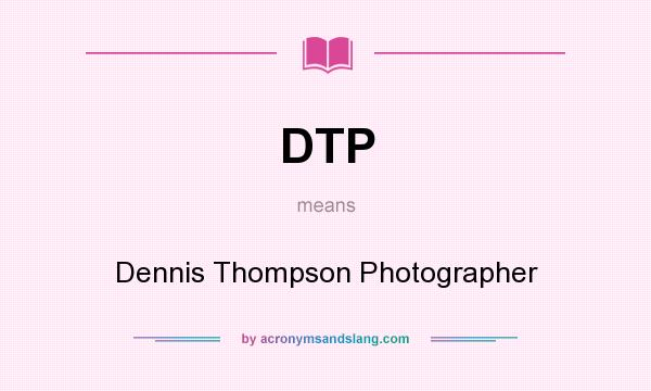 What does DTP mean? It stands for Dennis Thompson Photographer