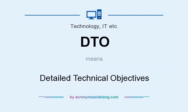 What does DTO mean? It stands for Detailed Technical Objectives