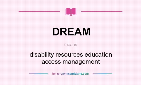 What does DREAM mean? It stands for disability resources education access management