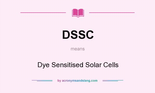 What does DSSC mean? It stands for Dye Sensitised Solar Cells
