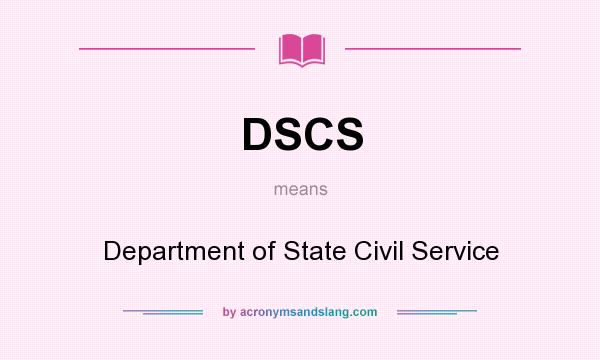 What does DSCS mean? It stands for Department of State Civil Service