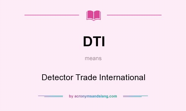 What does DTI mean? It stands for Detector Trade International