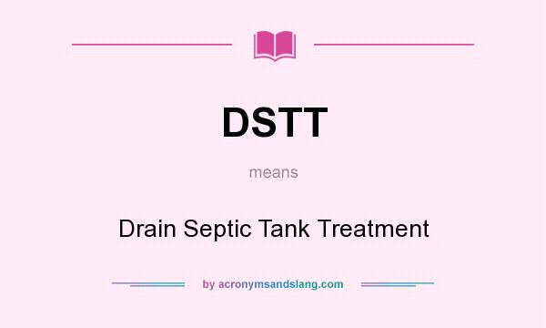 What does DSTT mean? It stands for Drain Septic Tank Treatment