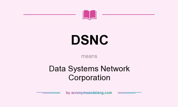 What does DSNC mean? It stands for Data Systems Network Corporation