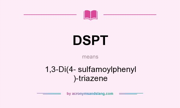 What does DSPT mean? It stands for 1,3-Di(4- sulfamoylphenyl )-triazene