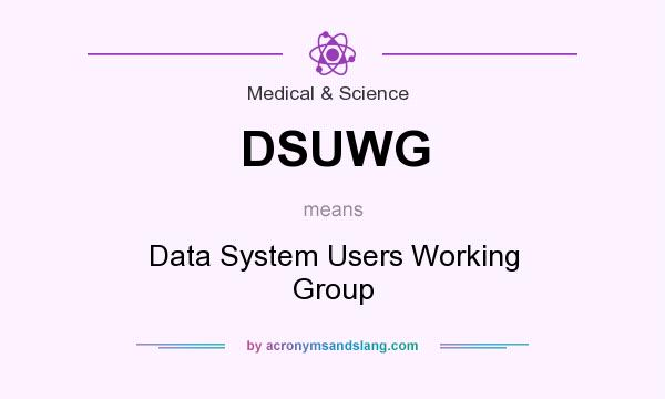What does DSUWG mean? It stands for Data System Users Working Group