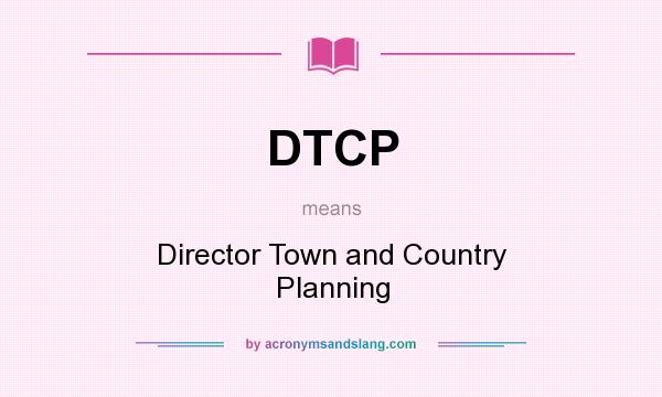 What does DTCP mean? It stands for Director Town and Country Planning