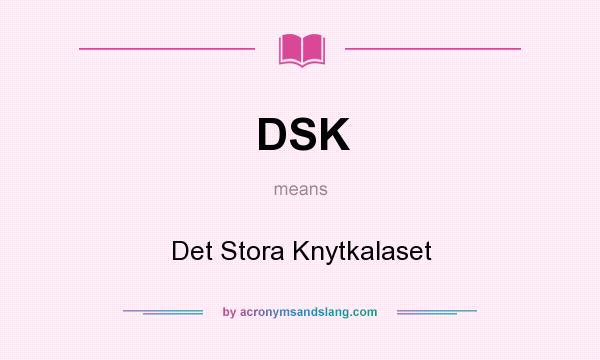 What does DSK mean? It stands for Det Stora Knytkalaset