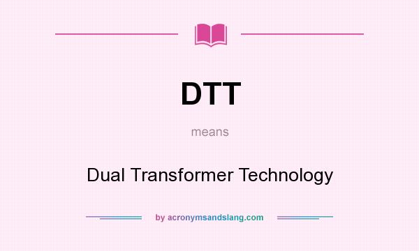 What does DTT mean? It stands for Dual Transformer Technology