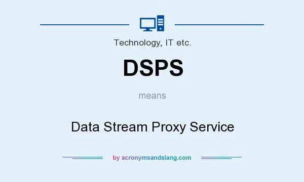 What does DSPS mean? It stands for Data Stream Proxy Service