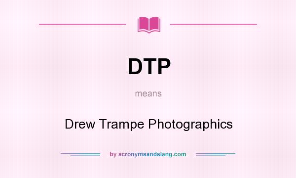 What does DTP mean? It stands for Drew Trampe Photographics