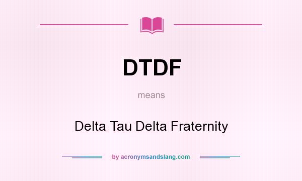What does DTDF mean? It stands for Delta Tau Delta Fraternity