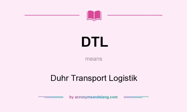 What does DTL mean? It stands for Duhr Transport Logistik
