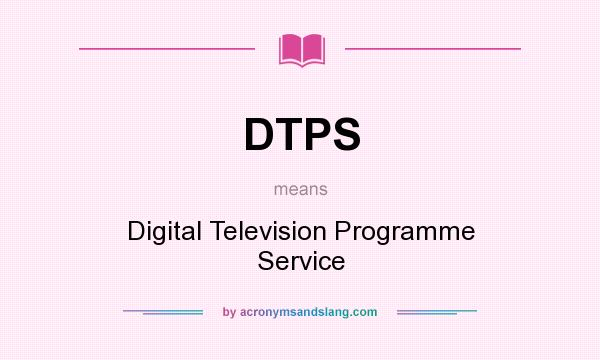 What does DTPS mean? It stands for Digital Television Programme Service
