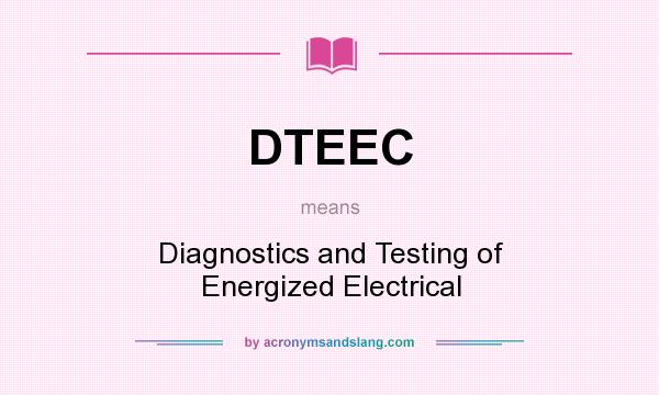 What does DTEEC mean? It stands for Diagnostics and Testing of Energized Electrical