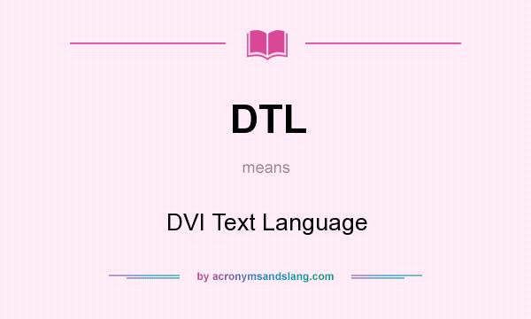 What does DTL mean? It stands for DVI Text Language