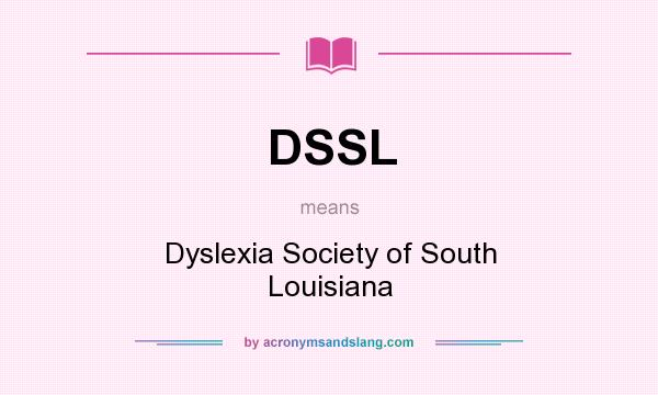 What does DSSL mean? It stands for Dyslexia Society of South Louisiana