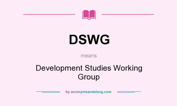 What does DSWG mean? It stands for Development Studies Working Group