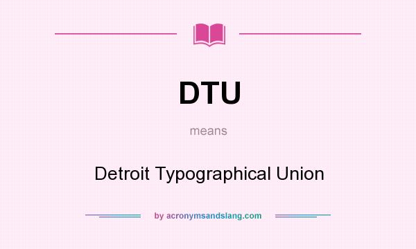 What does DTU mean? It stands for Detroit Typographical Union