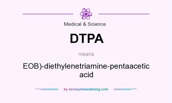 What does DTPA mean? It stands for EOB)-diethylenetriamine-pentaacetic acid