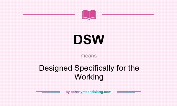 What does DSW mean? It stands for Designed Specifically for the Working