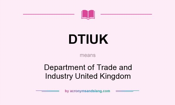 What does DTIUK mean? It stands for Department of Trade and Industry United Kingdom