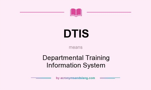 What does DTIS mean? It stands for Departmental Training Information System